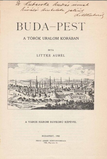 Littke Aurél Littke Aurél: Buda-Pest a török uralom korában. A város három egykorú képével. Kubacska András (1871-1942) természettudományi író, tanár számára dedikált példány.