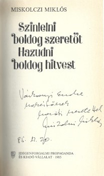 Miskolczi Miklós Miskolczi Miklós: Szinlelni boldog szeretőt, hazudni boldog hitvest. Várkonyi Endre (1926-2020) újságíró számára dedikált példány.