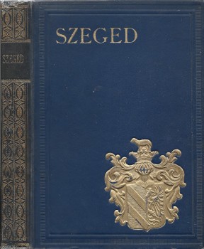 Szeged.  Szeged. Szerk. Kiss Ferenc, Tonelli Sándor, Sz. Szigethy Vilmos.