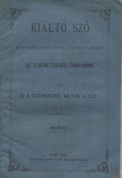 Táncsics Mihály Táncsics Mihály: Kiáltó szó a kormányhoz és a népnevelőkhez az elnémetesedés tárgyában. Első kiadás.