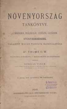 Thome O(tto) W(ilhelm) Thome O(tto) W(ilhelm): A Növényország tankönyve. Gymnásiumok, reáliskolák, erdészek, gazdászok és gyógyszerészek, valamint magán tanulók használatára. Ford. Borbás Vince. A szöveg közé nyomatott 890 fametszettel. Első magyar kiadás