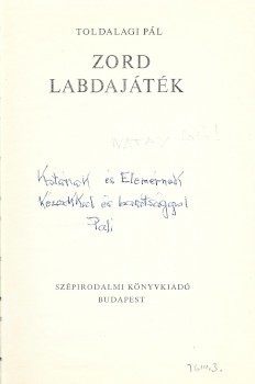 Toldalagi Pál Toldalagi Pál: Zord labdajáték. Vattay Elemér (1931-) fotóművész, műgyűjtő számára dedikált példány.