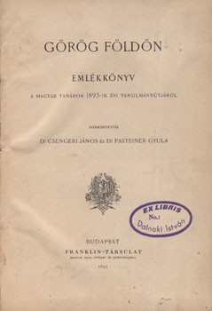 Utazás, földrajz. Csengeri János - Pasteiner Gyula Utazás, földrajz. Csengeri János - Pasteiner Gyula: Görög földön. Emlékkönyv a magyar tanárok 1893-ik évi tanulmányútjáról. Szerk. --.