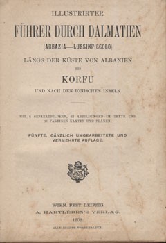 Utazás, földrajz. Illustrierter Führer durch Dalmatien (Abbazia–Lussin), längs der Küste von Albanien bis Korfu und nach den Ionischen Inseln. Utazás, földrajz. Illustrierter Führer durch Dalmatien (Abbazia–Lussin), längs der Küste von Albanien bis Korfu