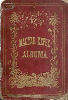Vajda János Vajda János: Magyar képek albuma. Barabás Miklós rajzai után aczélba metszve. Szövege Vajda Jánostól. Első kiadás.