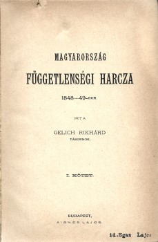 Gelich Richárd Gelich Richárd: Magyarország függetlenségi harcza 1848-49-ben. I-II. kötet. (Egybekötve.) Egan Lajos (1852-1920) fiumei kormányzó-helyettes, miniszteri tanácsos possessori pecsétjével.