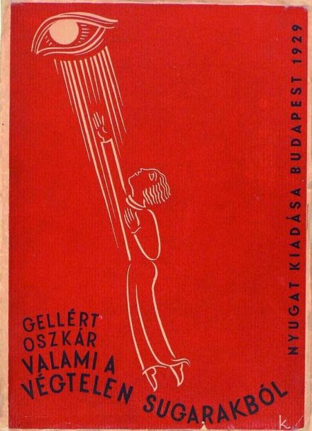 Gellért Oszkár Gellért Oszkár: Valami a végtelen sugarakból. Kozma Lajos illusztrációval és tipográfiájával. Első kiadás.