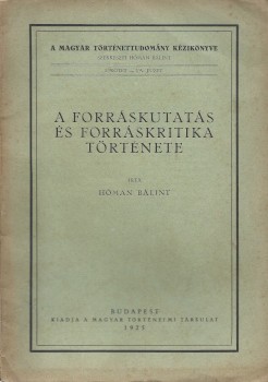 Hóman Bálint Hóman Bálint: A forráskutatás és forráskritika története Magyarországon.