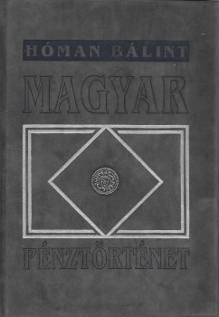 Hóman Bálint Hóman Bálint: Magyar pénztörténet. 1000-1325. Utószó: Gazda István. Reprint kiadás.