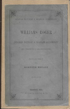 Horváth Mihály Horváth Mihály: Williams Roger "a szabad egyház a szabad államban" elv teremtője s megtestesítője. Életrajzi vázlat. Második kiadás.