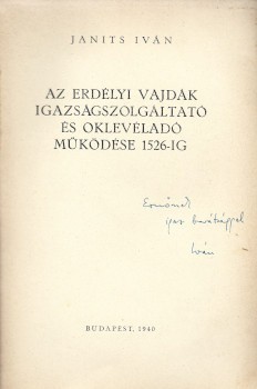 Janits Iván Janits Iván: Az erdélyi vajdák igazságszolgáltató és oklevéladó működése 1526-ig. Lakatos Ernőnek, (1930-2018) az MSZMP KB Agitációs és Propaganda Osztály vezetőjének dedikált példány.
