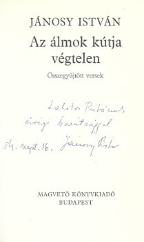Jánosy István Jánosy István: Az álmok kútja végtelen. Összegyűjtött versek. Lakatos István (1927-2002) író számára dedikált példány.