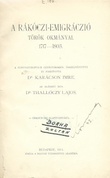 A Rákóczi-emigráczió török okmányai. 1717-1803.  A Rákóczi-emigráczió török okmányai. 1717-1803. A konstantinápolyi levéltárakból összegyűjtötte és fordította Karácson Imre. Az előszót írta: Thallóczy Lajos.