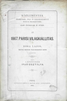 Rósa Lajos Rósa Lajos: Az 1867. párisi világkiállítás. -- magyar országos világ-kiállítási biztos jelentése.