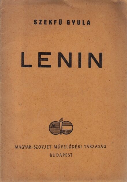 Szekfű Gyula Szekfű Gyula: Lenin. A Budapesti Nemzeti Bizottság és a Magyar-Szovjet Művelődési Társaság 1946 jan. 21-én, Lenin halálának 22. évfordulója alkalmából az Operaházban rendezett ünnepségen előadta --.