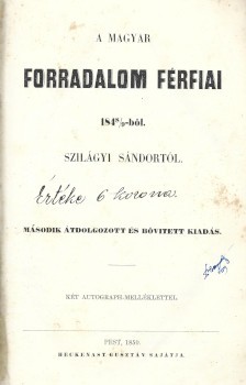 Szilágyi Sándor Szilágyi Sándor: A magyar forradalom férfiai 1848/9-ből. Két autograph-melléklettel. Második átdolgozott és bővitett kiadás.