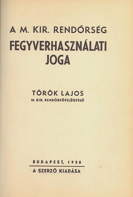 Török Lajos Török Lajos: A m. kir. rendőrség fegyverhasználati joga.