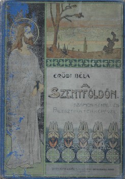 Utazás, földrajz. Erődi Béla Utazás, földrajz. Erődi Béla: A Szentföldön. Száztíz képpel és Palesztina térképével. (Második kiadás.)