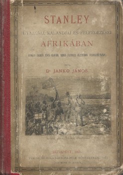 Utazás, földrajz. Jankó János Utazás, földrajz. Jankó János: Stanley utazásai, kalandjai és felfedezései Afrikában. Stanley eredeti művei alapján, Burdo életrajzi vázlatának felhasználásával irta --.