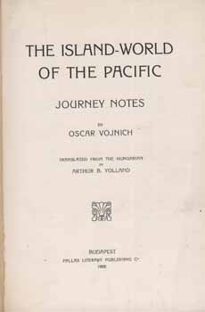 Utazás, földrajz. Vojnich Oscar (Oszkár) Utazás, földrajz. Vojnich Oscar (Oszkár): The island-world of the Pacific. Journey notes. Transl. by Arthur B. Yolland.