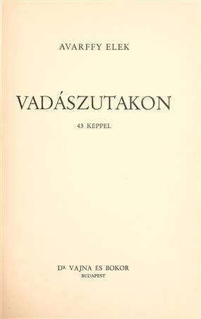 Vadászat. Avarffy Elek Vadászat. Avarffy Elek: Vadászutakon. 43 képpel. Első kiadás.