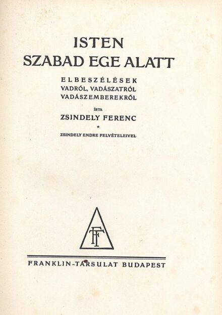 Vadászat. Zsindely Ferenc Vadászat. Zsindely Ferenc: Isten szabad ege alatt. Elbeszélések vadról, vadászatról, vadászemberekről. Írta --. Zsindely Endre felvételeivel. Első kiadás.