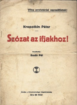 Kropotkin Péter Kropotkin Péter: Szózat az ifjakhoz! Ford. Bodó Pál.