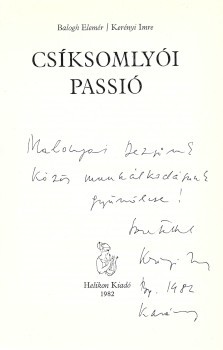 Balogh Elemér - Kerényi Imre Balogh Elemér - Kerényi Imre: Csíksomlyói passió. Kerényi Imre Malonyai Dezsőnek (1921-2004), a Nemzeti Színház igazgatójának szóló dedikációjával.