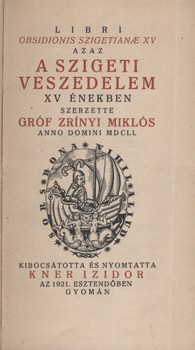 Bibliofília. Zrínyi Miklós, gróf Bibliofília. Zrínyi Miklós, gróf: Libri obsidionis Szigetianae XV azaz A szigeti veszedelem XV énekben szerzette -- anno Domini MDCLI. Kozma Lajos fametszetű könyvdíszeivel.