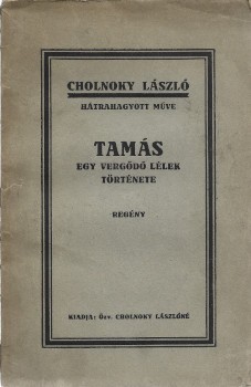 Cholnoky László Cholnoky László: Tamás. Egy vergődő lélek története. Regény. Sajtó alá rendezte és kiadta: özv. Cholnoky Lászlóné tragikus sorsu férje emlékére.