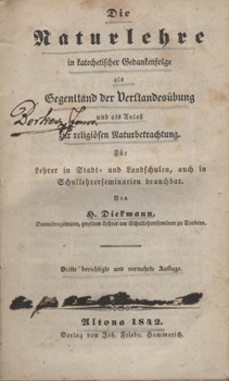 Diekmann, H. Diekmann, H.: Die Naturlehre in katechetischer Gedankenfolge als Gegenstand der Verstandesübung und als Anlaß zur religiösen Naturbetrachtung.