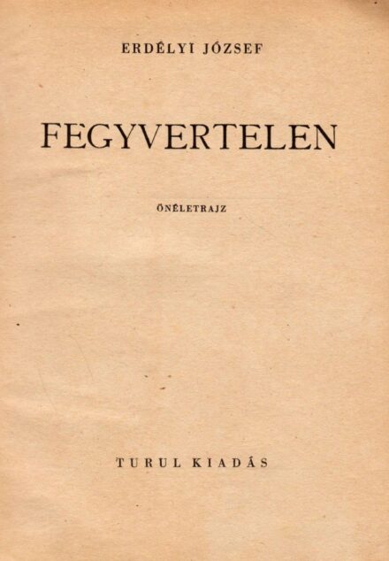 Erdélyi József Erdélyi József: Fegyvertelen. Önéletrajz.