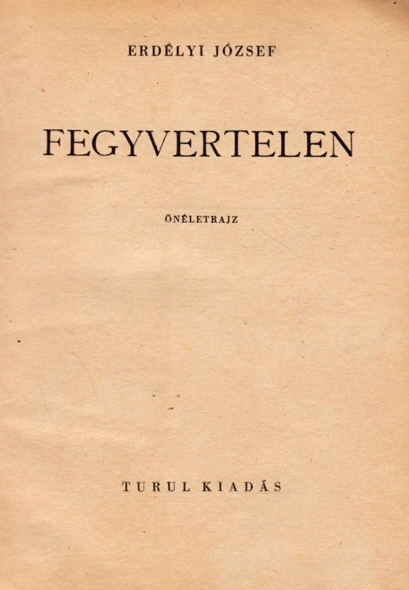 Erdélyi József Erdélyi József: Fegyvertelen. Önéletrajz.