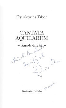 Gyurkovics Tibor  Gyurkovics Tibor: Cantata aquilarum. Sasok éneke. Dedikált példány.