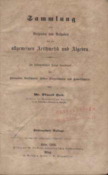 Heis, Eduard Heis, Eduard: Sammlung von Beispielen und Aufgaben aus der Allgemeinen Arithmetik und Algebra.
