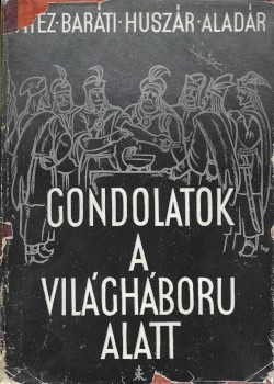 Huszár Aladár, vitéz baráti: Huszár Aladár, vitéz baráti: Gondolatok a világháború alatt.