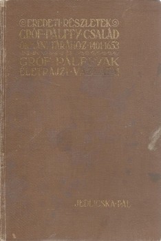 Jedlicska Pál Jedlicska Pál: Eredeti részletek gróf Pálffy-család okmánytárához 1401-1653 s gróf Pálffyak életrajzi vázlatai.