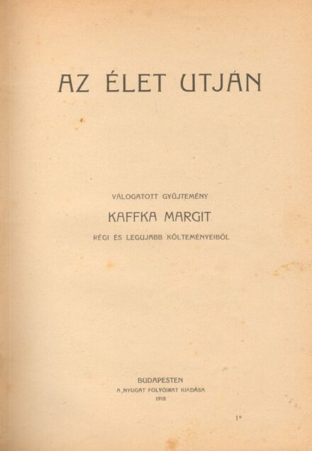 Kaffka Margit Kaffka Margit: Az élet utján. Válogatott gyűjtemény -- régi és legujabb költeményeiből. Első kiadás.