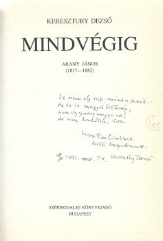 Keresztury Dezső Keresztury Dezső: Mindvégig. Arany János (1817-1882). Sárosi Bálint (1925-2022) népzenekutató számára írt személyes dedikációval.