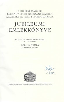 A Királyi Magyar Pázmány Péter Tudományegyetem alapítása 300 éves évfordulójának jubileumi emlékkönyve.  A Királyi Magyar Pázmány Péter Tudományegyetem alapítása 300 éves évfordulójának jubileumi emlékkönyve. Szerk. Kornis Gyula.