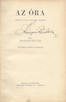 Kosáryné Réz Lola Kosáryné Réz Lola: Az óra. Regény fiatal leányok számára. Mühlbeck Károly rajzaival. A szerző által aláírt példány.