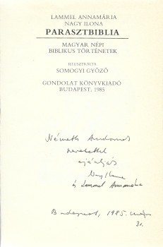 Lammel Annamária - Nagy Ilona Lammel Annamária - Nagy Ilona: Parasztbiblia. Magyar népi biblikus történetek. (A bevezetőt Erdélyi Zsuzsanna, az utószót Lammel Annamária és Nagy Ilona írta.) Somogyi Győző illusztrációival. Első kiadás. Lammel Annamária és
