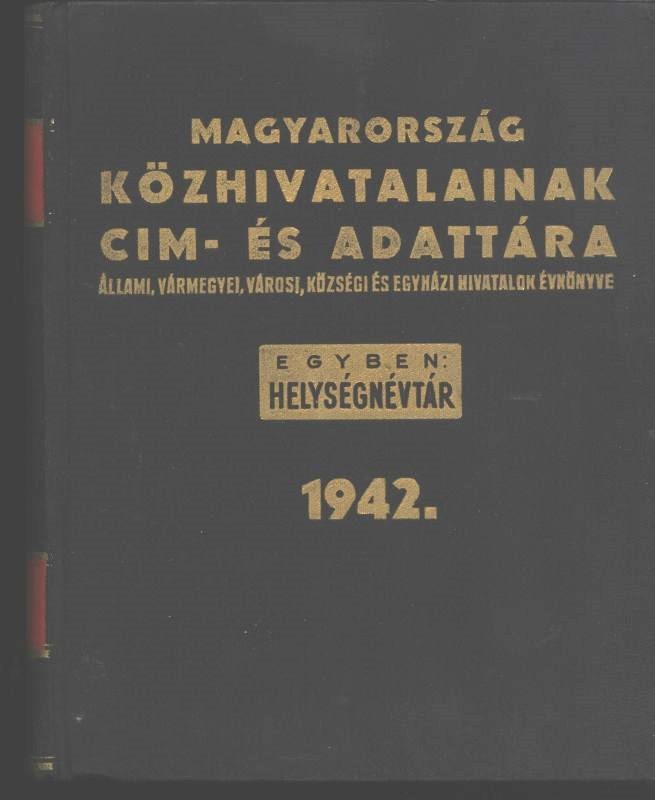 Magyarország közhivatalainak cím- és adattára. 1942. Magyarország közhivatalainak cím- és adattára. 1942. Állami, vármegyei, városi és községi hivatalok évkönyve. Szerk. Baross Endre. IV. évf.