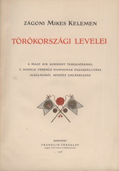 Mikes Kelemen, zágoni Mikes Kelemen, zágoni: Törökországi levelei. A magyar kir. kormány támogatásával, II. Rákóczi Ferencz hamvainak hazaszállitása alkalmából készült emlékkiadás.