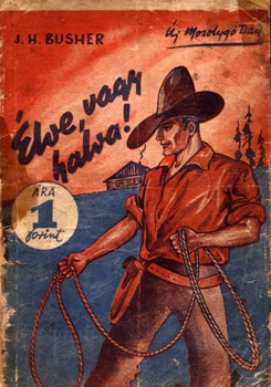 Ponyva. (	Juhász Lajos) J. H. Busher Ponyva. (	Juhász Lajos) J. H. Busher: Élve vagy halva.