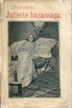 Ponyva. Prévost, Marcel Ponyva. Prévost, Marcel: Juliette házassága. Teljes magyar kiadás. Ford. Rózsa Géza.