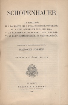 Schopenhauer, (Arthur) Schopenhauer, (Arthur): I. A halálról. II. A faj élete. III. A tulajdonságok öröklése. IV. A nemi szerelem metafizikája. V. Az élethez való akarat igenléséről. VI. Az élet semmiségéről és gyötrelméről. Ford., magyarázatokkal ellátta