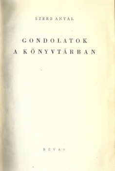 Szerb Antal Szerb Antal: Gondolatok a könyvtárban. A tanulmányokat sajtó alá rendezte és a bevezető tanulmányt írta Kardos László. Első kiadás.