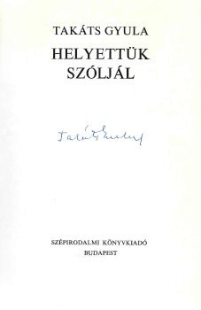 Takáts Gyula Takáts Gyula: Helyettük szóljál. Aláírt példány.