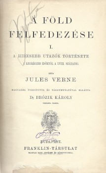 Verne, (Jules) Gyula

 Verne, (Jules) Gyula: A Föld felfedezése. Ford. és tárgymutatóval ell. Brózik Károly. 1-2. rész (egybekötve). I. rész. A híresebb utazók története a legrégibb időktől a XVIII-ik századig. II. rész. A XVIII. század híres hajósai. Els
